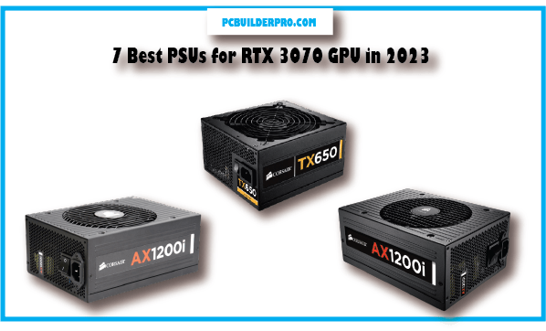 7 Best PSUs for RTX 3070 GPU in 2023