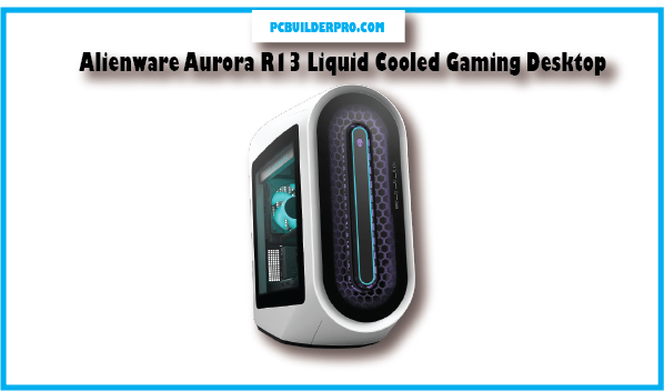 Alienware Aurora R13 Liquid Cooled Gaming Desktop