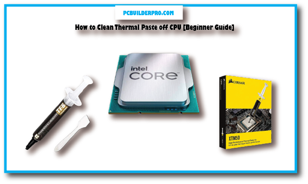 How to Clean Thermal Paste off CPU [Beginner Guide]